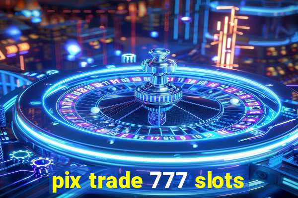 pix trade 777 slots